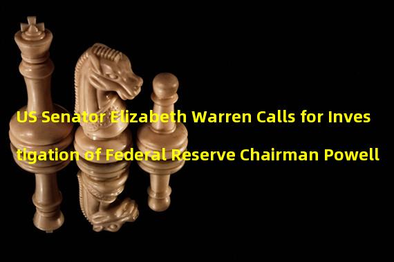US Senator Elizabeth Warren Calls for Investigation of Federal Reserve Chairman Powell