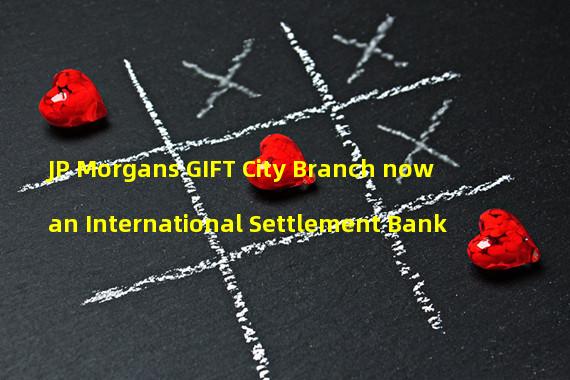 JP Morgans GIFT City Branch now an International Settlement Bank