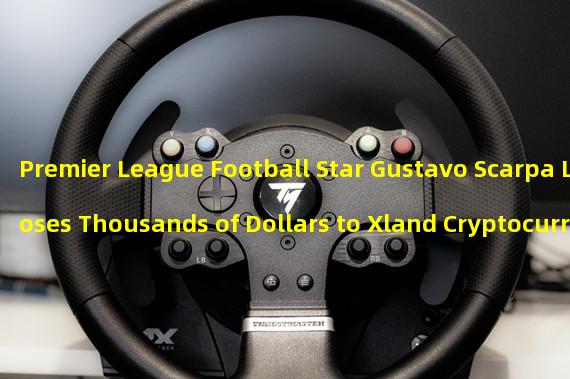 Premier League Football Star Gustavo Scarpa Loses Thousands of Dollars to Xland Cryptocurrency Scam 