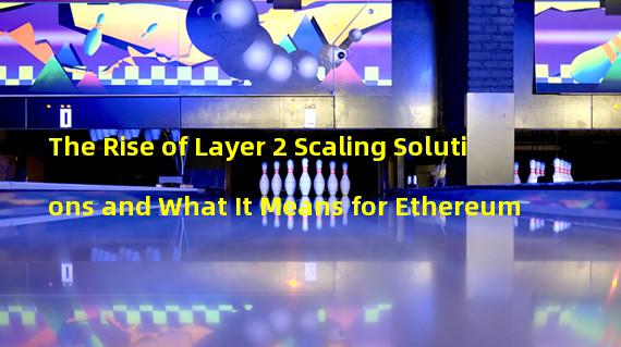 The Rise of Layer 2 Scaling Solutions and What It Means for Ethereum