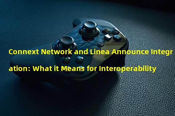 Connext Network and Linea Announce Integration: What it Means for Interoperability 