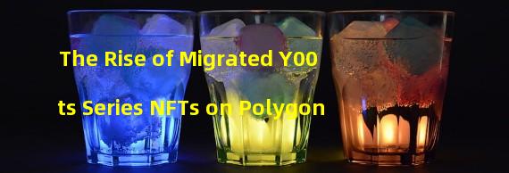 The Rise of Migrated Y00ts Series NFTs on Polygon