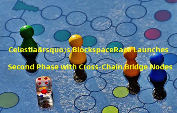 Celestia’s BlockspaceRace Launches Second Phase with Cross-Chain Bridge Nodes