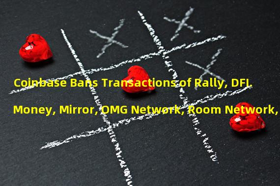 Coinbase Bans Transactions of Rally, DFI.Money, Mirror, OMG Network, Room Network, & Augur