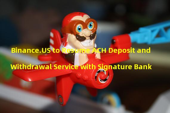 Binance.US to Resume ACH Deposit and Withdrawal Service with Signature Bank