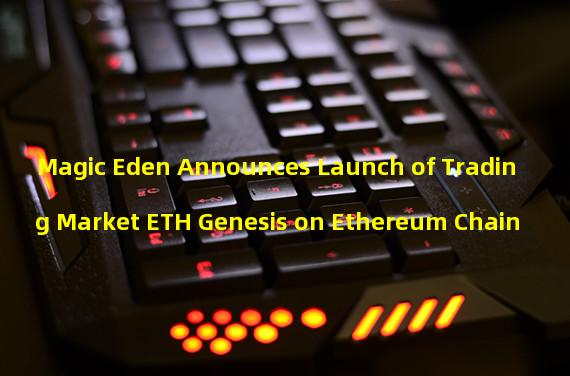 Magic Eden Announces Launch of Trading Market ETH Genesis on Ethereum Chain