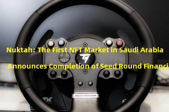 Nuktah: The First NFT Market in Saudi Arabia Announces Completion of Seed Round Financing