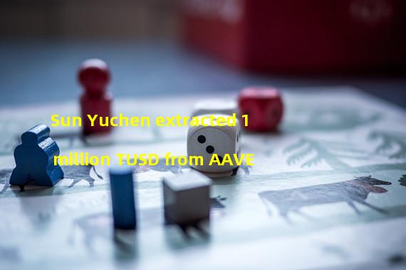 Sun Yuchen extracted 1 million TUSD from AAVE