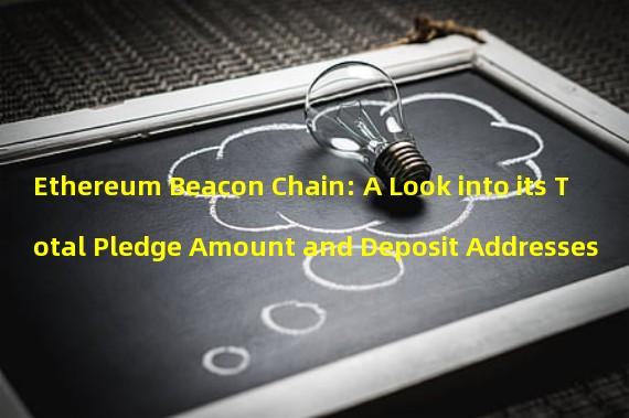 Ethereum Beacon Chain: A Look into its Total Pledge Amount and Deposit Addresses