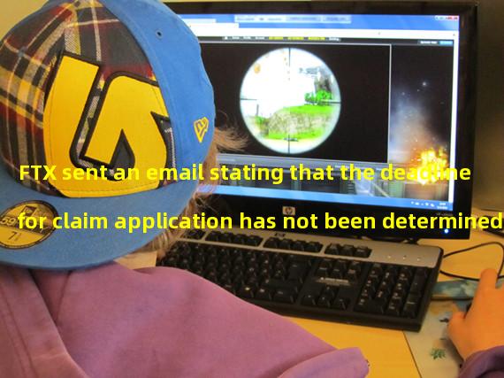 FTX sent an email stating that the deadline for claim application has not been determined