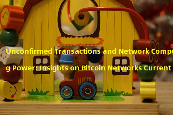 Unconfirmed Transactions and Network Computing Power: Insights on Bitcoin Networks Current State