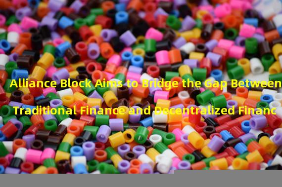 Alliance Block Aims to Bridge the Gap Between Traditional Finance and Decentralized Finance