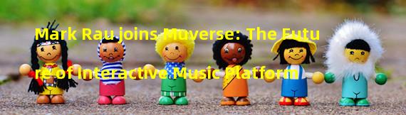 Mark Rau joins Muverse: The Future of Interactive Music Platform