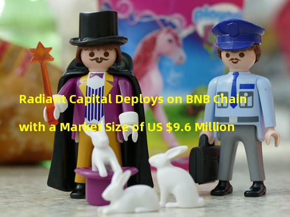 Radiant Capital Deploys on BNB Chain with a Market Size of US $9.6 Million