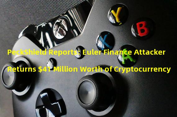 PeckShield Reports: Euler Finance Attacker Returns $41 Million Worth of Cryptocurrency