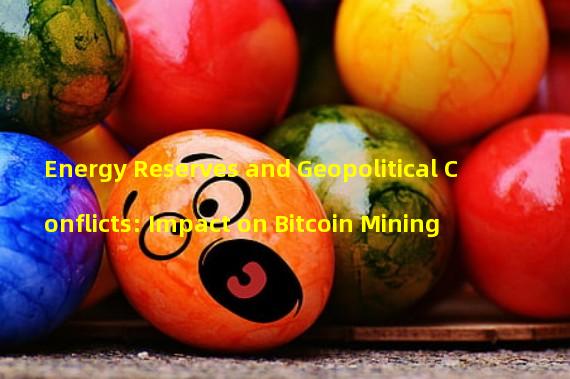 Energy Reserves and Geopolitical Conflicts: Impact on Bitcoin Mining
