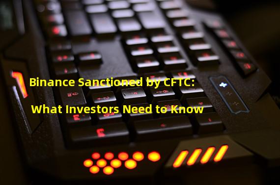 Binance Sanctioned by CFTC: What Investors Need to Know