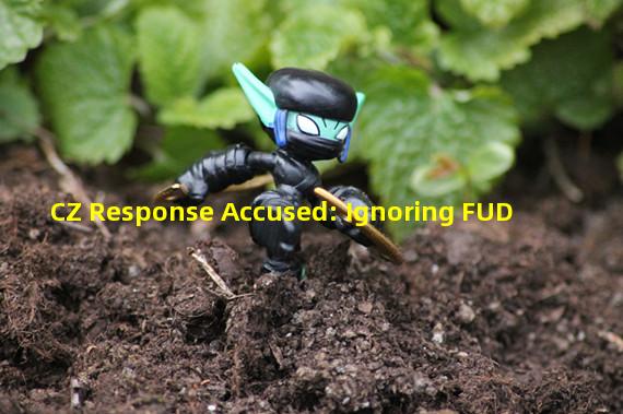 CZ Response Accused: Ignoring FUD
