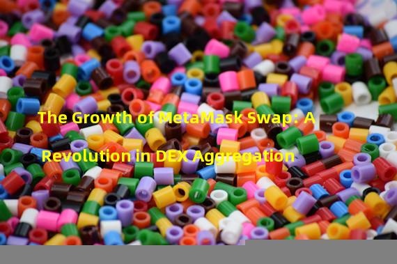 The Growth of MetaMask Swap: A Revolution in DEX Aggregation