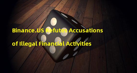 Binance.US Refutes Accusations of Illegal Financial Activities