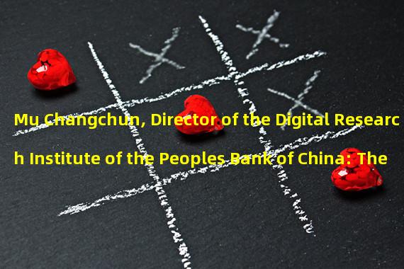 Mu Changchun, Director of the Digital Research Institute of the Peoples Bank of China: The digital RMB smart contract ecosystem should adhere to openness and open source