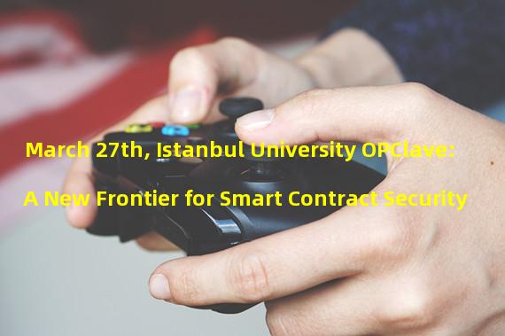 March 27th, Istanbul University OPClave: A New Frontier for Smart Contract Security