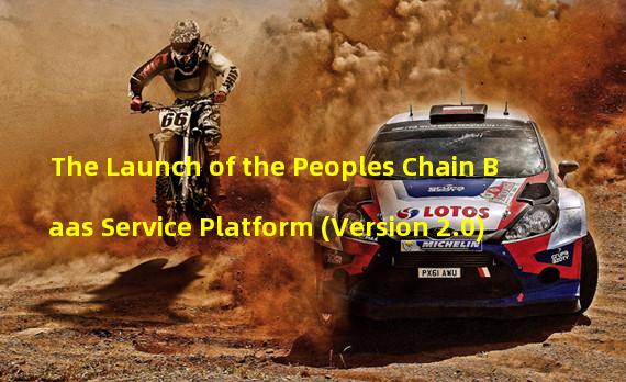 The Launch of the Peoples Chain Baas Service Platform (Version 2.0)