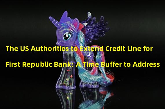 The US Authorities to Extend Credit Line for First Republic Bank: A Time Buffer to Address Balance Sheet Issues.