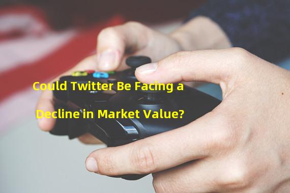 Could Twitter Be Facing a Decline in Market Value?