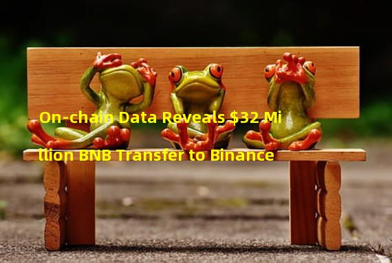 On-chain Data Reveals $32 Million BNB Transfer to Binance