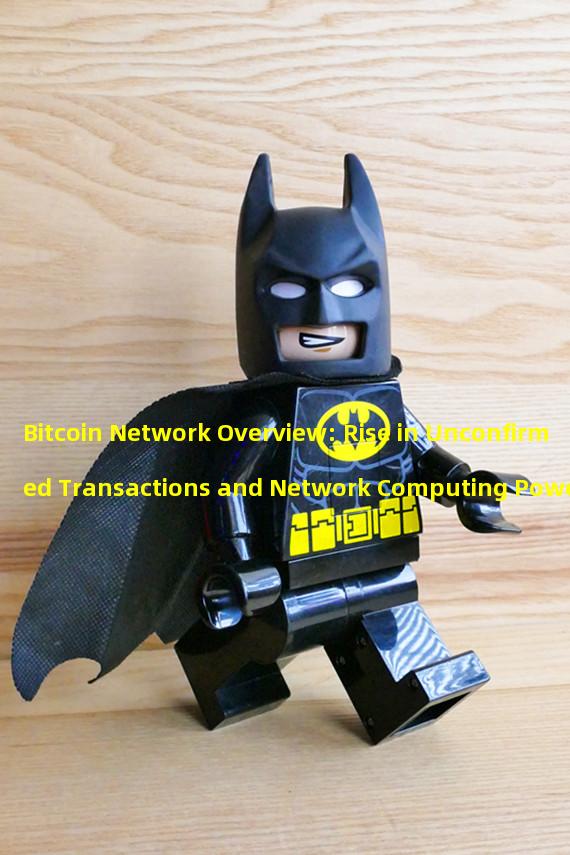 Bitcoin Network Overview: Rise in Unconfirmed Transactions and Network Computing Power