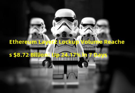 Ethereum Layer2 Lockup Volume Reaches $8.72 Billion: Up 24.17% in 7 Days