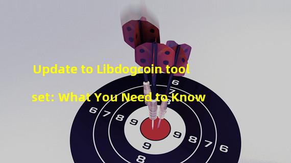 Update to Libdogcoin toolset: What You Need to Know
