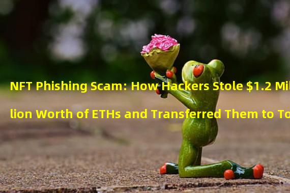 NFT Phishing Scam: How Hackers Stole $1.2 Million Worth of ETHs and Transferred Them to Tornado Cash