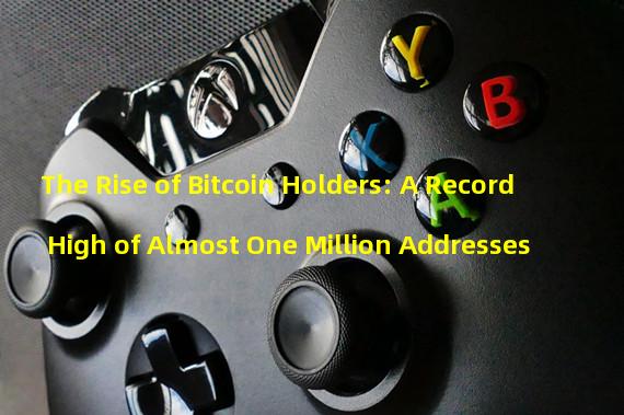 The Rise of Bitcoin Holders: A Record High of Almost One Million Addresses