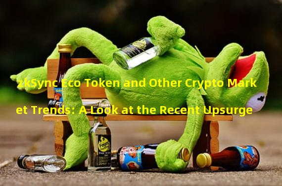 zkSync Eco Token and Other Crypto Market Trends: A Look at the Recent Upsurge