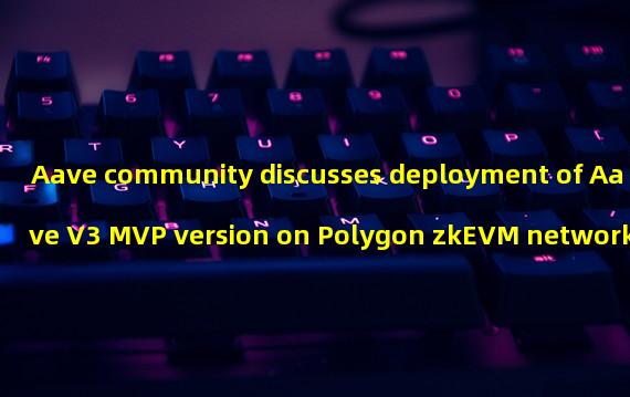Aave community discusses deployment of Aave V3 MVP version on Polygon zkEVM network