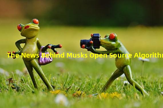 The News Behind Musks Open Source Algorithm