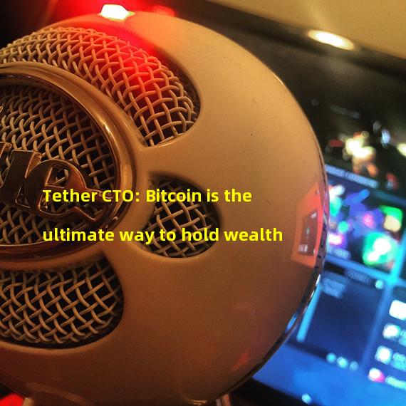 Tether CTO: Bitcoin is the ultimate way to hold wealth