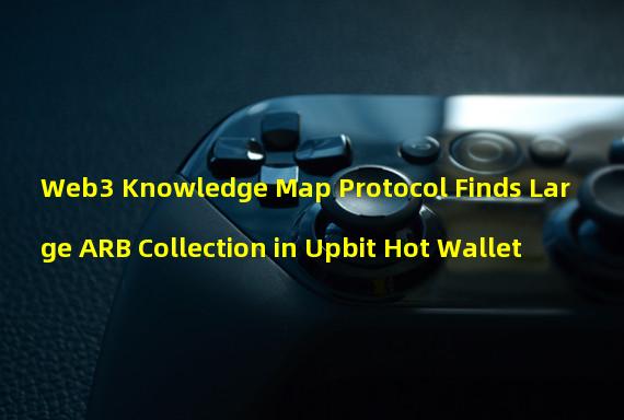 Web3 Knowledge Map Protocol Finds Large ARB Collection in Upbit Hot Wallet