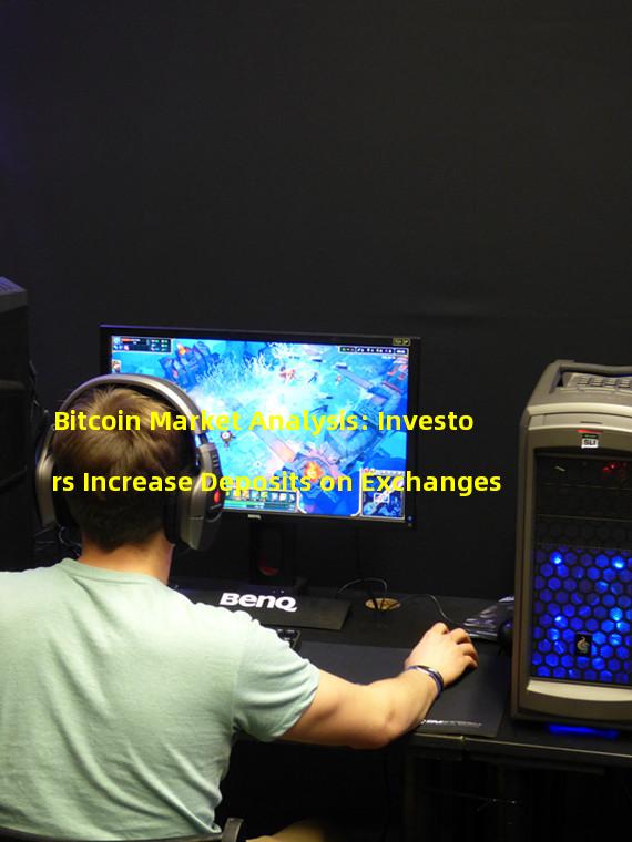 Bitcoin Market Analysis: Investors Increase Deposits on Exchanges