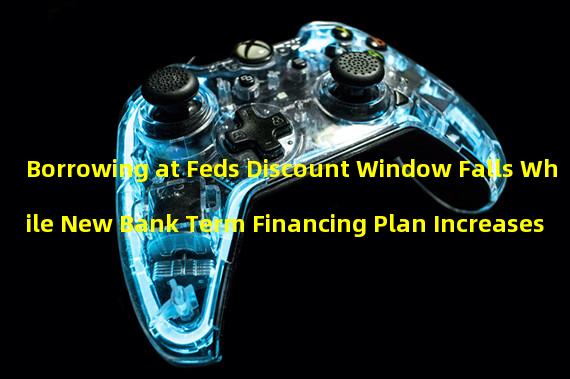 Borrowing at Feds Discount Window Falls While New Bank Term Financing Plan Increases