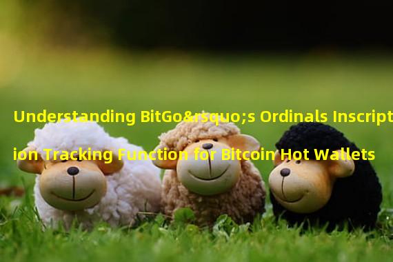 Understanding BitGo’s Ordinals Inscription Tracking Function for Bitcoin Hot Wallets