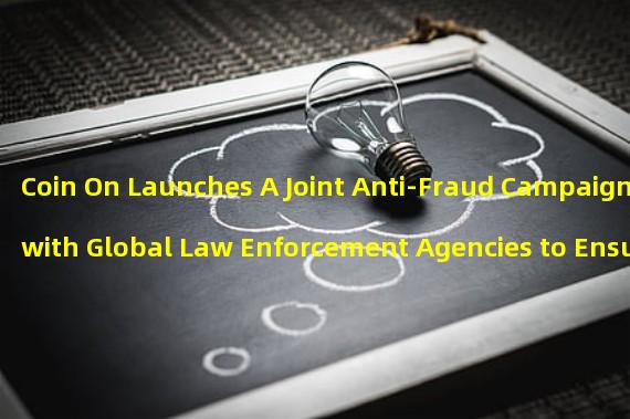 Coin On Launches A Joint Anti-Fraud Campaign with Global Law Enforcement Agencies to Ensure User Security