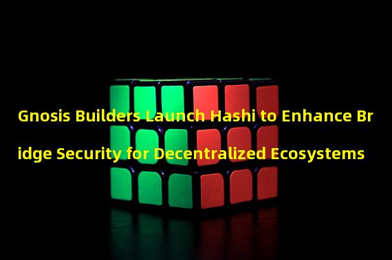 Gnosis Builders Launch Hashi to Enhance Bridge Security for Decentralized Ecosystems