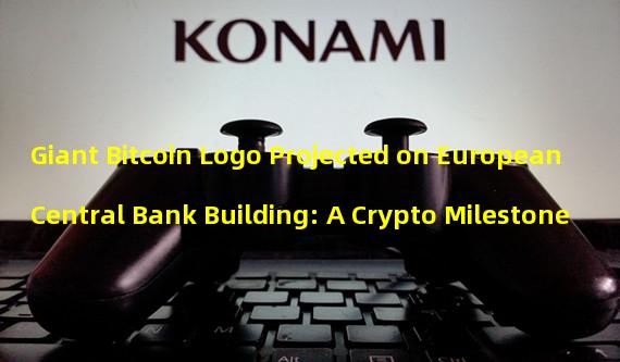 Giant Bitcoin Logo Projected on European Central Bank Building: A Crypto Milestone
