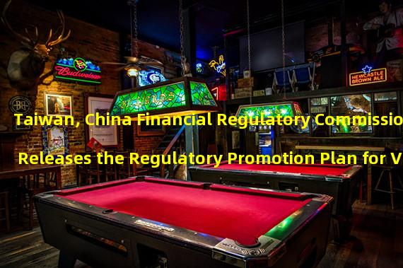 Taiwan, China Financial Regulatory Commission Releases the Regulatory Promotion Plan for Virtual Asset Platform