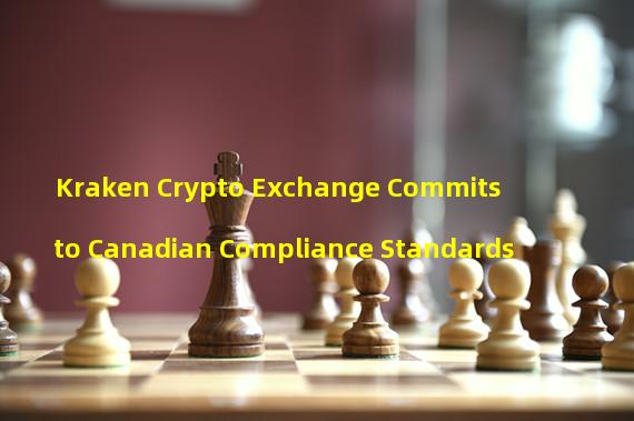 Kraken Crypto Exchange Commits to Canadian Compliance Standards 