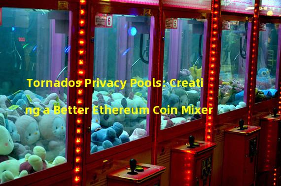 Tornados Privacy Pools: Creating a Better Ethereum Coin Mixer