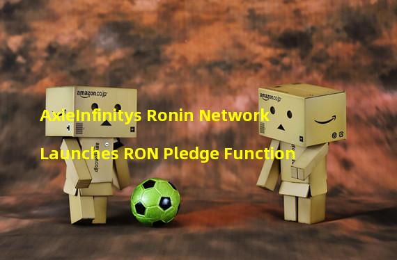 AxieInfinitys Ronin Network Launches RON Pledge Function